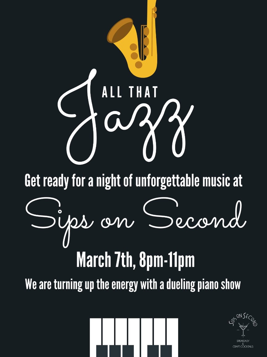 Event poster with a gold saxophone and the words All That Jazz. Text announces a night of dueling pianos at Sips on Second on March 7th, 8–11pm. Piano keys and the Sips on Second logo appear at the bottom.